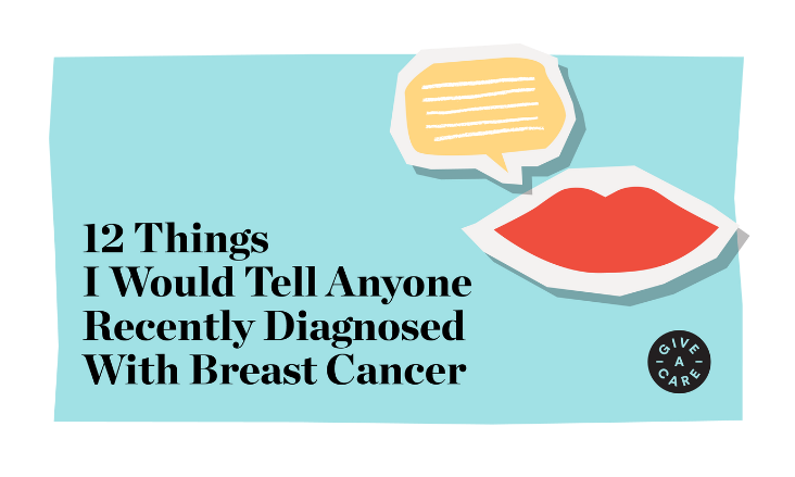 12 Things I Would Tell Anyone Recently Diagnosed With Breast Cancer